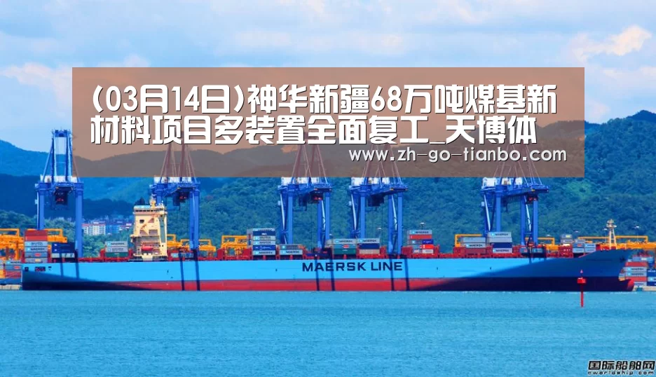 (03月14日)神华新疆68万吨煤基新材料项目多装置全面复工_天博体育官网最新版本(图1) 天博体育官网下载安装
